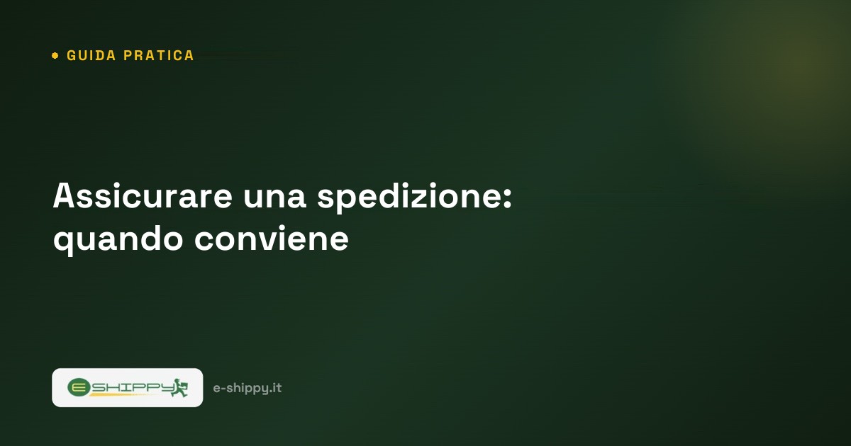Assicurare una spedizione: quando conviene e come funziona