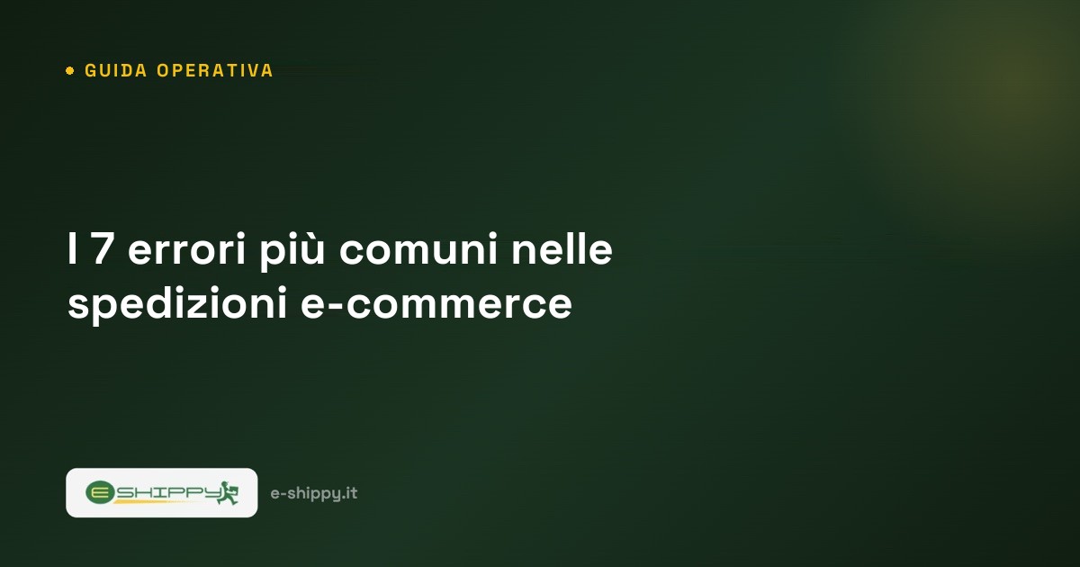 I 7 errori più comuni nelle spedizioni e-commerce (e come evitarli)