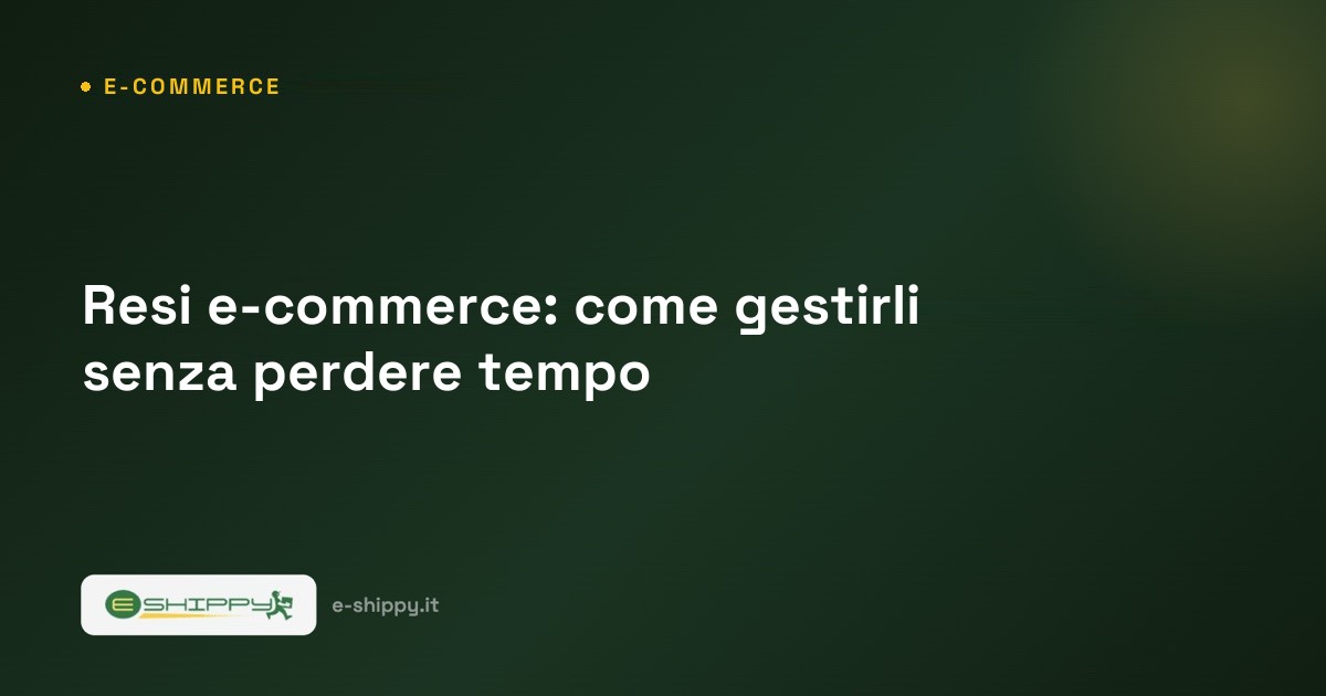Resi e-commerce: come gestirli senza perdere tempo e clienti