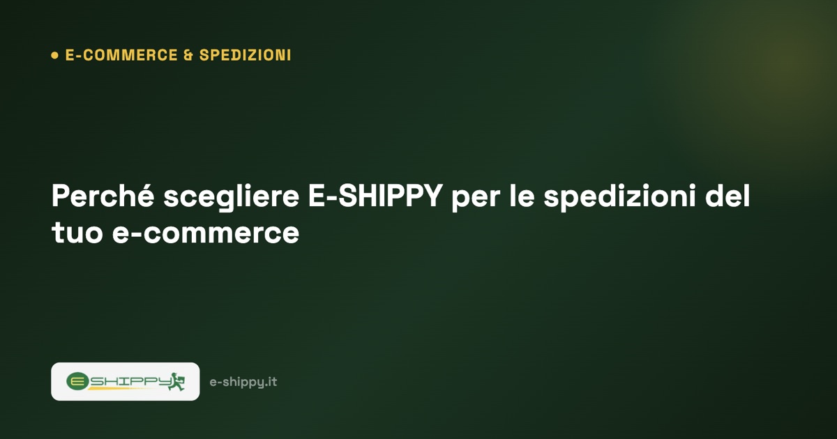 Perché scegliere E-SHIPPY per le spedizioni del tuo e-commerce
