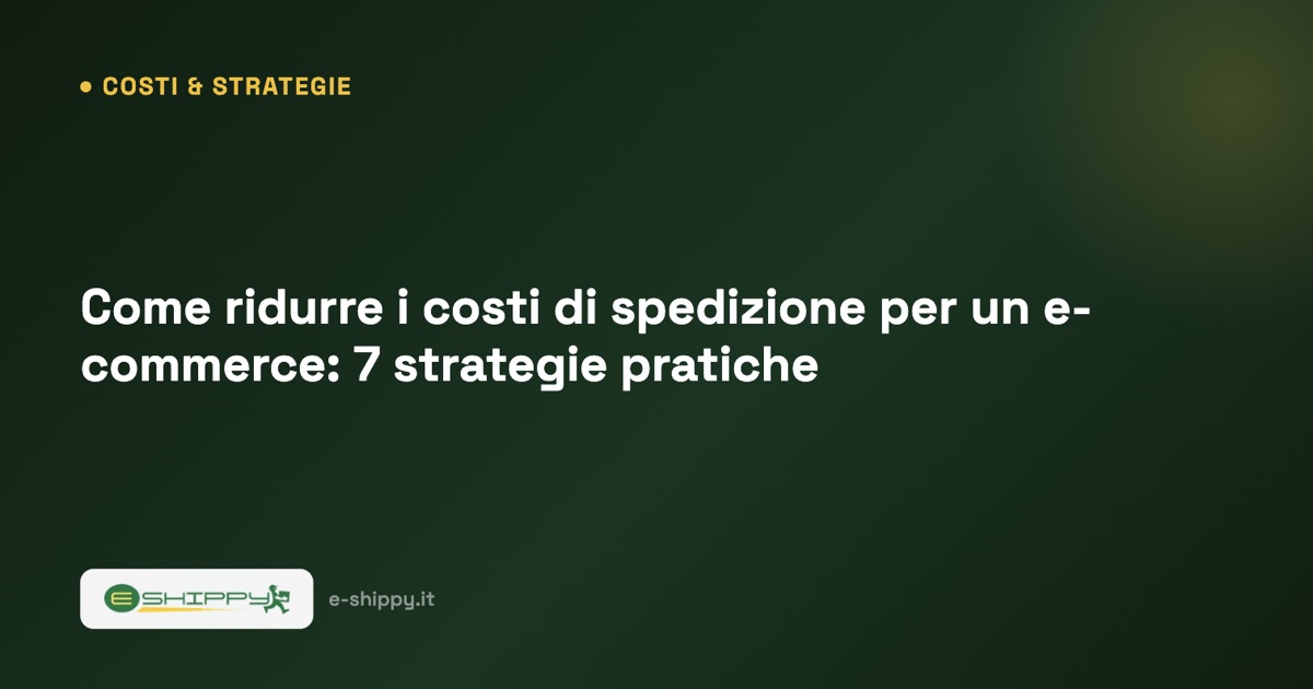 Come ridurre i costi di spedizione per un e-commerce: 7 strategie pratiche