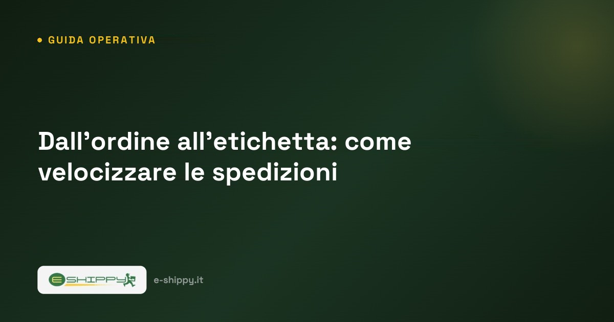 Dall'ordine all'etichetta: come velocizzare le spedizioni ogni giorno