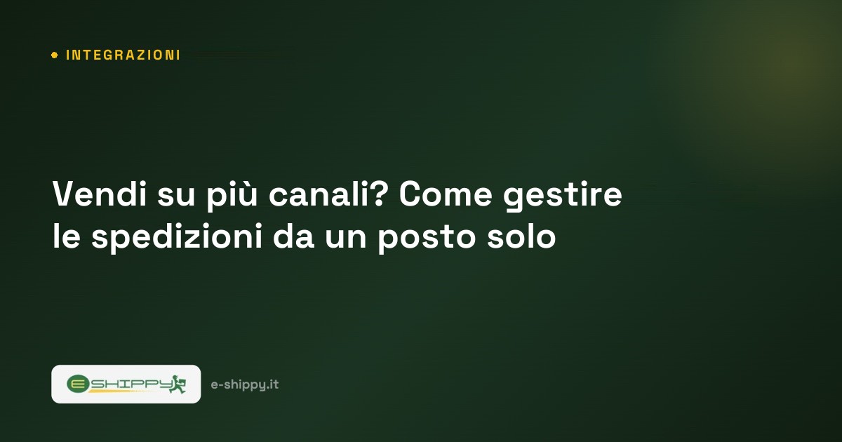 Vendi su più canali? Come gestire le spedizioni da un posto solo